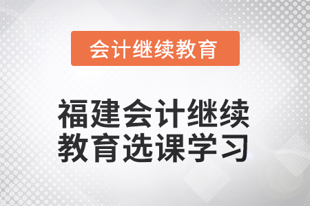 2025年福建會計繼續(xù)教育如何選課學(xué)習(xí)？