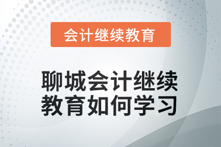 2025年聊城會計(jì)繼續(xù)教育如何學(xué)習(xí)？