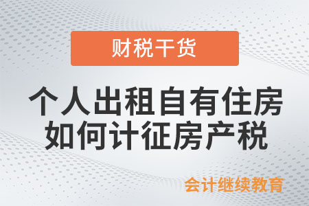 個人出租自有住房如何計征房產(chǎn)稅？