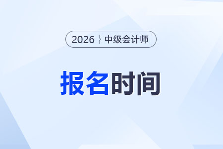 2026年中級(jí)會(huì)計(jì)師報(bào)名時(shí)間是什么時(shí)候？