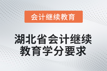 2025年湖北省會(huì)計(jì)繼續(xù)教育學(xué)分要求是什么？