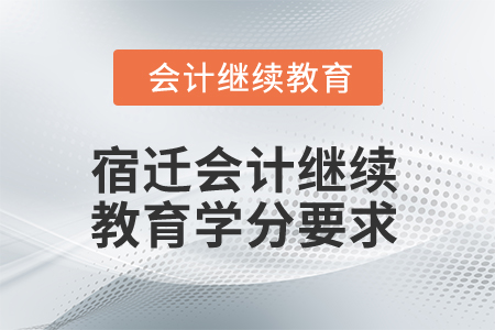 2025年宿遷會計繼續(xù)教育學分要求