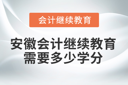2025年安徽會(huì)計(jì)繼續(xù)教育需要多少學(xué)分？