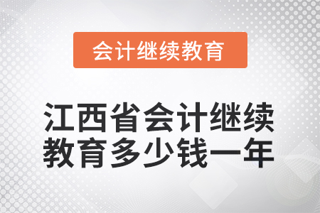 2025年江西省會計繼續(xù)教育多少錢一年？