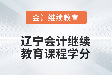 2025年遼寧會計繼續(xù)教育課程學(xué)分是多少？