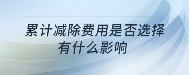 累計(jì)減除費(fèi)用是否選擇有什么影響