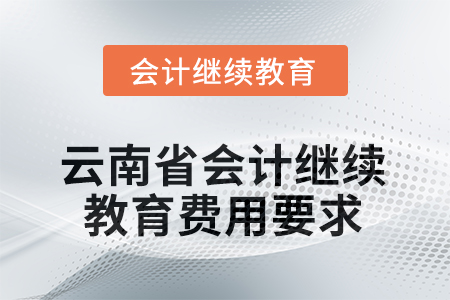 2025年云南省會計繼續(xù)教育費(fèi)用要求