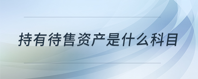 持有待售資產(chǎn)是什么科目