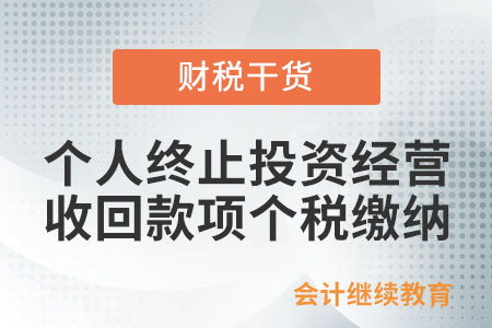 個(gè)人終止投資經(jīng)營(yíng)收回的款項(xiàng)如何計(jì)算繳納個(gè)稅？