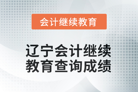 2025年遼寧會計人員繼續(xù)教育如何查詢成績？