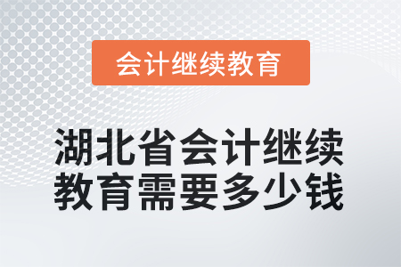 2025年湖北省會計人員繼續(xù)教育需要多少錢？