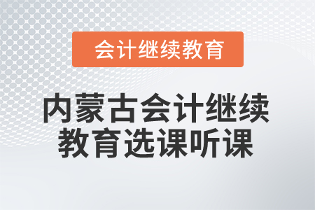2025年內蒙古會計繼續(xù)教育選課聽課流程