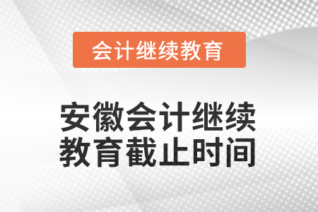 2025年安徽會(huì)計(jì)繼續(xù)教育截止時(shí)間