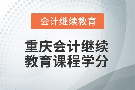 2025年重慶會(huì)計(jì)繼續(xù)教育課程學(xué)分