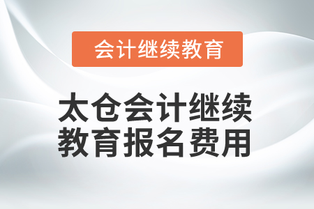 2025年太倉會計繼續(xù)教育報名費用