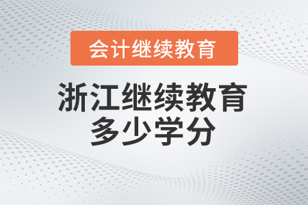 2025年浙江會(huì)計(jì)繼續(xù)教育要求多少學(xué)分？