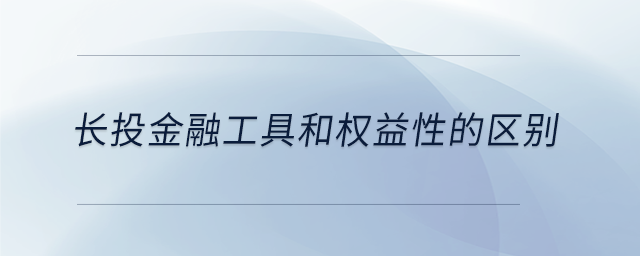 長投金融工具和權益性的區(qū)別