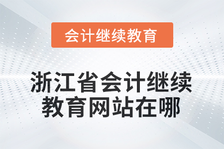 2025年浙江省會(huì)計(jì)繼續(xù)教育網(wǎng)站在哪？