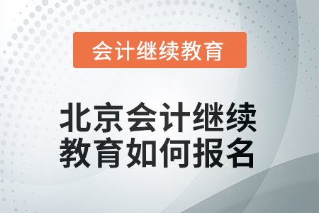 2025年北京會計人員繼續(xù)教育如何報名？