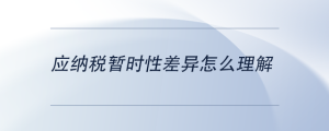 應(yīng)納稅暫時性差異怎么理解