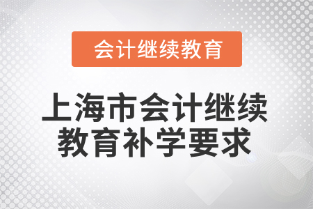 2025年上海市會(huì)計(jì)繼續(xù)教育補(bǔ)學(xué)要求