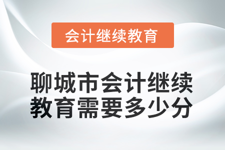 2025年聊城市會(huì)計(jì)人員繼續(xù)教育需要多少分？