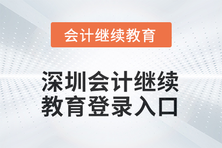 2025年深圳會(huì)計(jì)繼續(xù)教育平臺(tái)登錄入口在哪？