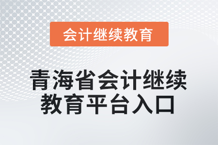 2025年青海省會計人員繼續(xù)教育平臺入口