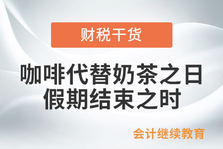 咖啡代替奶茶之日，就是假期結(jié)束之時(shí)