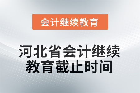 2025年河北省會計人員繼續(xù)教育截止時間