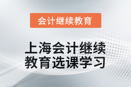 2025年上海會計繼續(xù)教育如何選課學習？