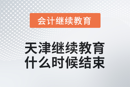 2025年天津會(huì)計(jì)繼續(xù)教育什么時(shí)候結(jié)束？
