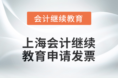 2025年上海會(huì)計(jì)人員繼續(xù)教育如何申請(qǐng)發(fā)票？
