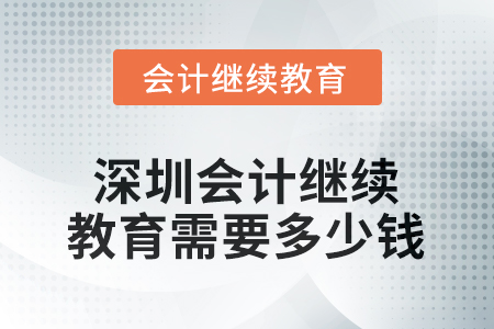 2025年深圳會(huì)計(jì)繼續(xù)教育需要多少錢(qián)？