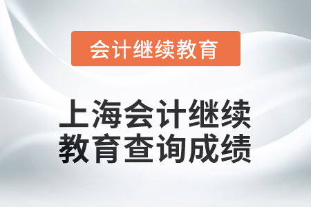 2025年上海會計人員繼續(xù)教育如何查詢成績？