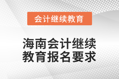 2025年海南會計(jì)繼續(xù)教育報(bào)名要求