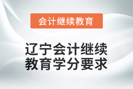 2025年遼寧會(huì)計(jì)人員繼續(xù)教育學(xué)分要求