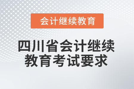 2025年四川省會計繼續(xù)教育考試要求有哪些？