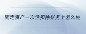 固定資產一次性扣除賬務上怎么做